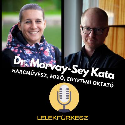 Dr. Morvay-Sey Kata | harcművészet magas fokon - Lélekfürkész Podcast