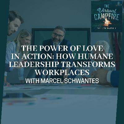 The Power Of Love In Action: How Humane Leadership Transforms Workplaces With Marcel Schwantes