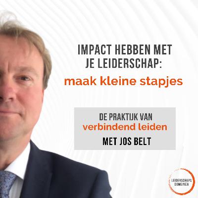 #4 Impact hebben met je leiderschap - maak kleine stapjes | Jos Belt #4 Impact hebben met je leiderschap - maak kleine stapjes | Jos Belt