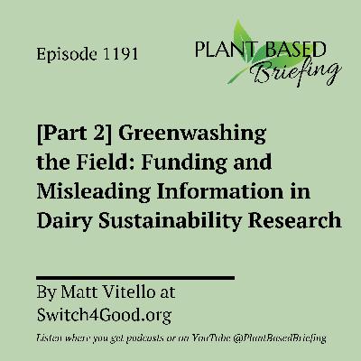 1191: [Part 2] Greenwashing the Field: Funding and Misleading Information in Dairy Sustainability Research by Matt Vitello at Switch4Good.org