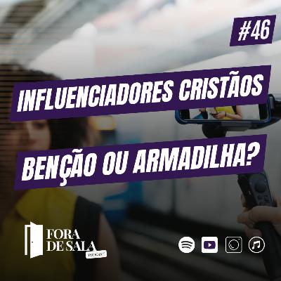 Influenciadores cristãos: bênção ou cilada? | Fora de Sala EP#46