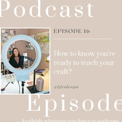 Episode 16 – How do you know if you are ready to teach your craft? Episode 16 – How do you know if you are ready to teach your craft?