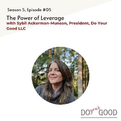 #195 The Power of Leverage with Sybil Ackerman-Munson, President of Do Your Good, LLC #195 The Power of Leverage with Sybil Ackerman-Munson, President of Do Your Good, LLC