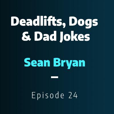 Deadlifts, Dogs & Dad Jokes: Sean Bryan