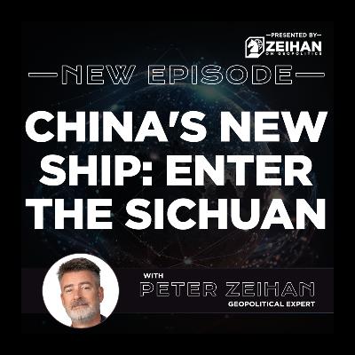 China's New Ship: Enter the Sichuan || Peter Zeihan
