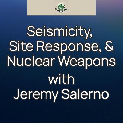 Seismicity, Site Response, & Nuclear Weapons with Jeremy Salerno