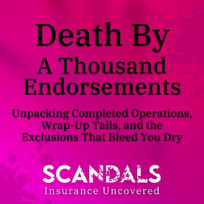Death By A Thousand Endorsements: Unpacking Completed Operations, Wrap-Up Tails, and the Exclusions That Bleed You Dry Death By A Thousand Endorsements: Unpacking Completed Operations, Wrap-Up Tails, and the Exclusions That Bleed You Dry