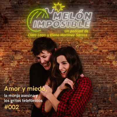 #002 Amor y miedo, la monja asesina y los gritos telefónicos / Melón Imposible