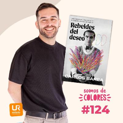 #124-T5 - Rebeldes del deseo, con Carlos Barea: “El arte fue la primera trinchera del deseo”