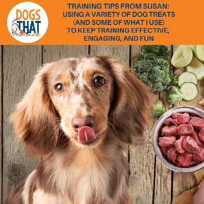 Training Tips From Susan: Using A Variety Of Dog Treats (And Some Of What I Use) To Keep Training Effective, Engaging, And Fun