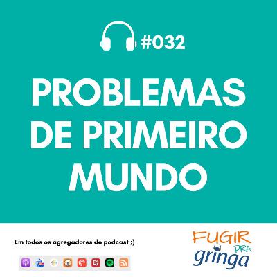 #032 - Problemas de primeiro mundo