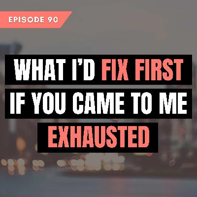 What I’d fix first if you came to me exhausted