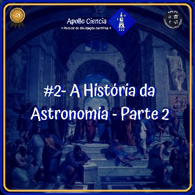 #2- A História da Astronomia - Parte 2 • Podcast Apollo Ciência • #2- A História da Astronomia - Parte 2 • Podcast Apollo Ciência •