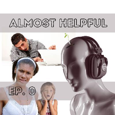 Episode 00 - What in the world is Almost Helpful?