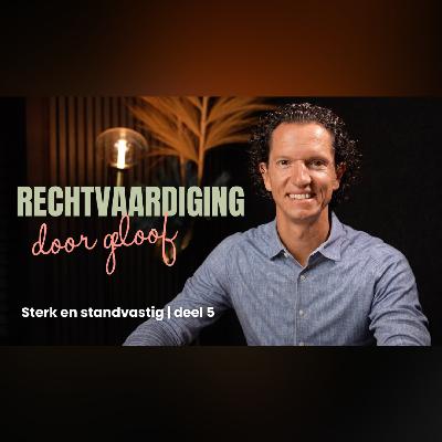 Rechtvaardiging door geloof - Sterk en Standvastig deel 5 - Bernard Oudhoff