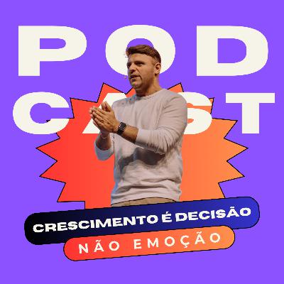 CRESCIMENTO É DECISÃO, NÃO EMOÇÃO