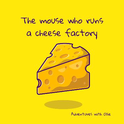 The mouse who runs a cheese factory The mouse who runs a cheese factory