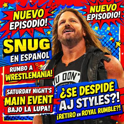 SNUG en Español: Rumbo a WrestleMania, Saturday Night’s Main Event y el posible adiós de AJ Styles