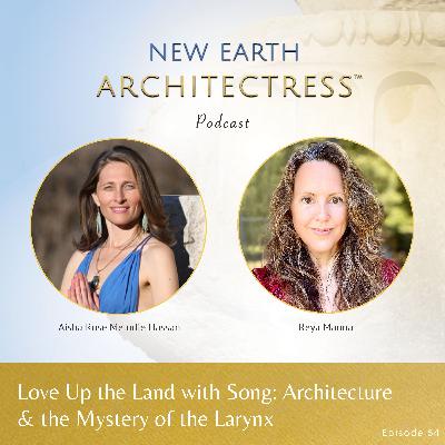 Love Up the Land with Song: Architecture & the Mystery of the Larynx w/ guest Reya Manna Love Up the Land with Song: Architecture & the Mystery of the Larynx w/ guest Reya Manna