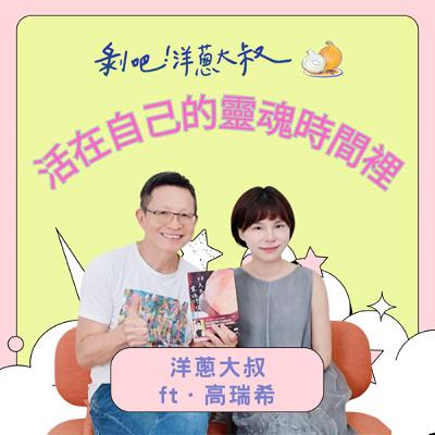 EP.123 活在自己的靈魂時間裡ft.高瑞希/ 暢銷作家