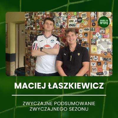 Zwyczajne podsumowanie zwyczajnego sezonu | Gość: Maciej Łaszkiewicz