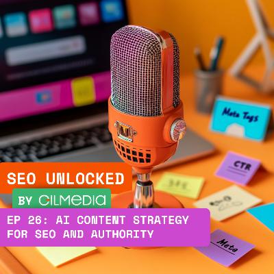 🟠 SEO Unlocked 🟠 EP 26: AI Content Strategy for SEO and Authority