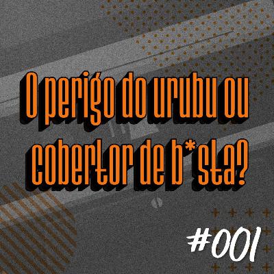 #001 - O perigo do urubu ou cobertor de b*sta? | Podia tá gravando #001 - O perigo do urubu ou cobertor de b*sta? | Podia tá gravando