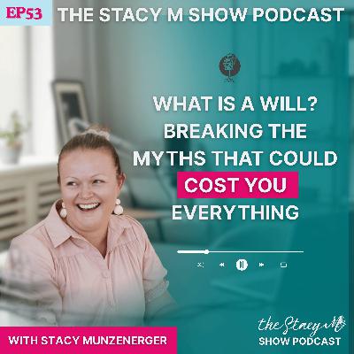Episode 53: What is a Will? Breaking the Myths That Could Cost You Everything