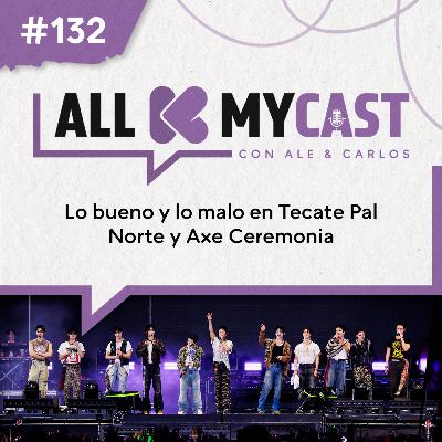 Ep.132 - Lo bueno y lo malo en Tecate Pal Norte y Axe Ceremonia