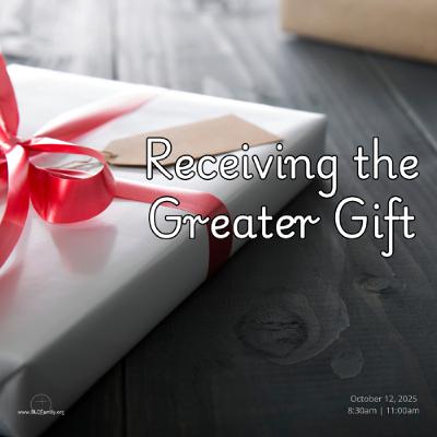 Receiving the Greater Gifts Receiving the Greater Gifts