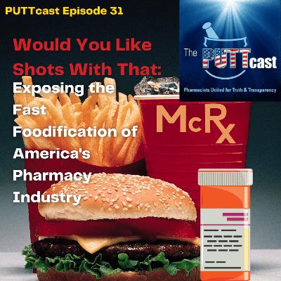 Would You Like Shots With That: Exposing the Fast Foodification of America’s Pharmacy Industry | The PUTTcast