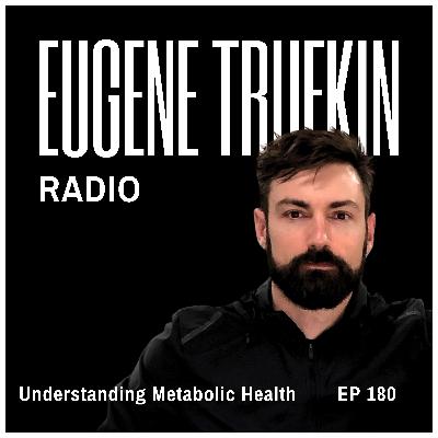 Episode 180 - Understanding Metabolic Health - Eugene Trufkin Episode 180 - Understanding Metabolic Health - Eugene Trufkin