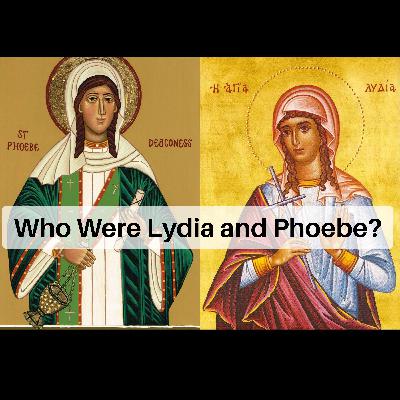 Who Were Lydia and Phoebe (and Junia)? Who Were Lydia and Phoebe (and Junia)?