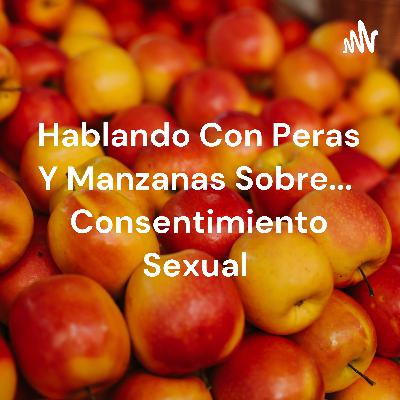 Hablando con peras y manzanas sobre... consentimiento sexual