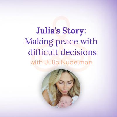 "Julia's Story: Making peace with difficult decisions" - with Julia Nudelman