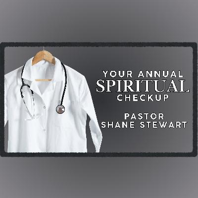 Your Annual Spiritual Checkup - Pastor Shane Stewart 01/18/2026 Your Annual Spiritual Checkup - Pastor Shane Stewart 01/18/2026