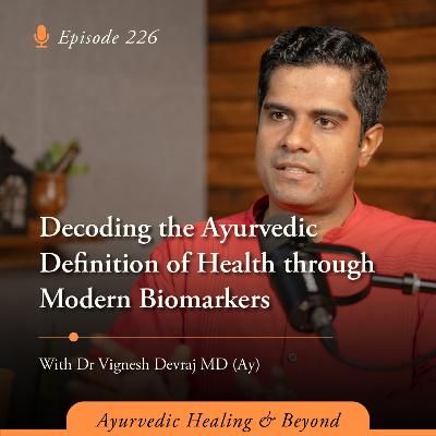 #226 Decoding the Ayurvedic Definition of Health through Modern Biomarkers | With Dr Vignesh Devraj