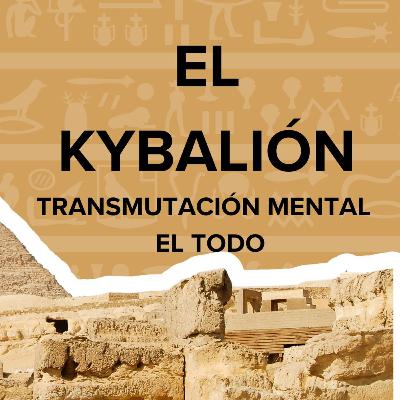 El Kybalión - Principio del Mentalismo | El Todo