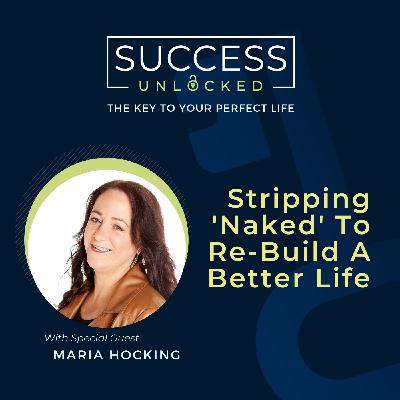 Stripping 'Naked' To Re-Build A Better Life - with Maria Hocking