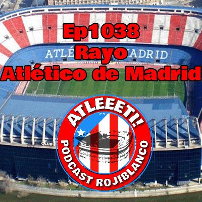 Ep1038: Rayo 3-0 Atlético de Madrid