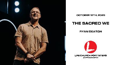 The Sacred WE | Ryan Deaton | Life Church FMY