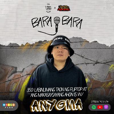 350: Bara-Bara - Labinlimang Taon ng FlipTop at ang Makasaysayang AHON 15 w/ Anygma [PART 2]