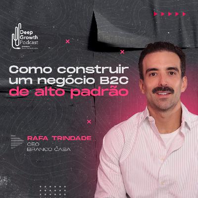 #108 - Como construir um negócio B2C de alto padrão | Rafael Trindade, CEO Branco Casa #108 - Como construir um negócio B2C de alto padrão | Rafael Trindade, CEO Branco Casa
