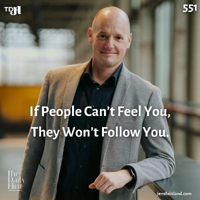 551 - If People Can’t Feel You, They Won’t Follow You 551 - If People Can’t Feel You, They Won’t Follow You