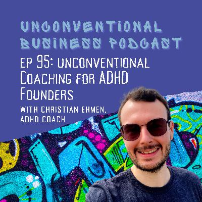 Episode 95 - Unconventional Coaching for ADHD Founders Episode 95 - Unconventional Coaching for ADHD Founders