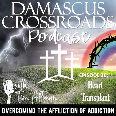 S3 E38 Drug Addiction Recovery Rehab Christian Sobriety Jesus Christ: Heart Transplant