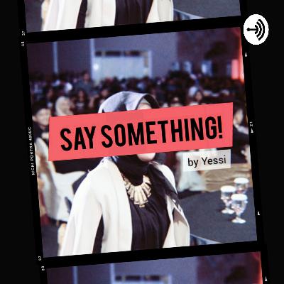 WELCOME to MY PODCAST Say Something by Yessi 👋🏻