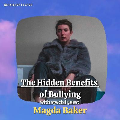 The Hidden Benefits of Bullying (with special guest Magda Baker)