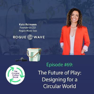 #69 - The Future of Play: Designing for a Circular World