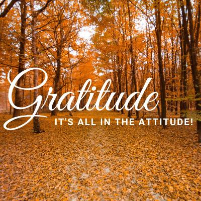 Gratitude: It's All in the Attitude Gratitude: It's All in the Attitude